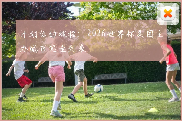 计划你的旅程：2026世界杯美国主办城市完全列表