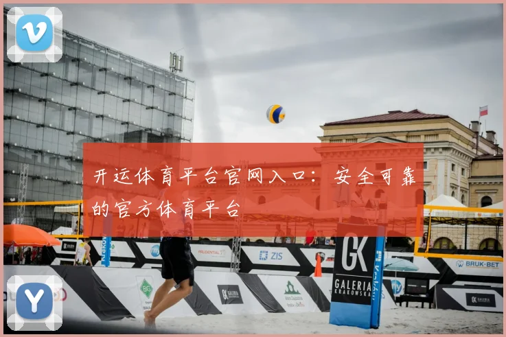 开运体育平台官网入口：安全可靠的官方体育平台