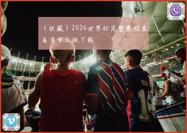 （收藏）2026世界杯完整赛程表：高清中文版下载