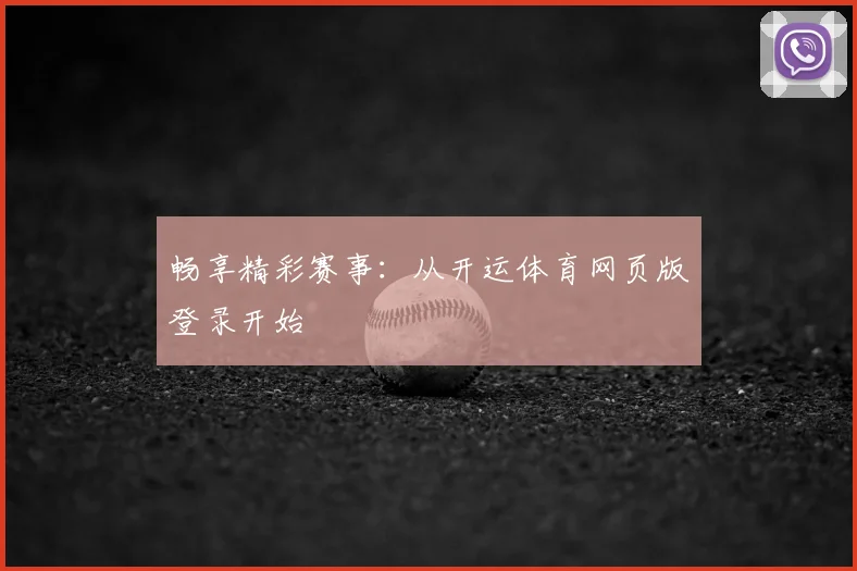 畅享精彩赛事：从开运体育网页版登录开始