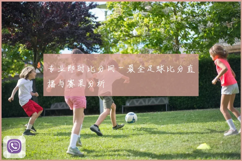 专业即时比分网 - 最全足球比分直播与赛果分析
